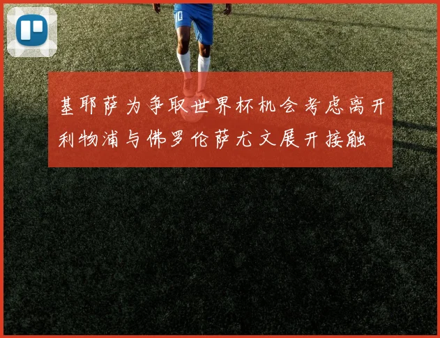 基耶萨为争取世界杯机会考虑离开利物浦与佛罗伦萨尤文展开接触
