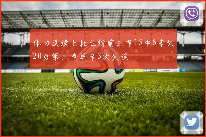 体力没续上杜兰特前三节15中6拿到20分第三节单节3次失误