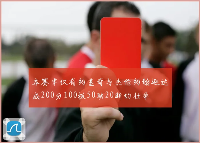 本赛季仅有约基奇与杰伦约翰逊达成200分100板50助20断的壮举