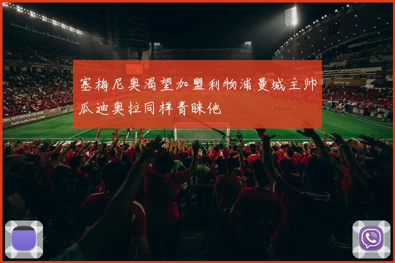 塞梅尼奥渴望加盟利物浦曼城主帅瓜迪奥拉同样青睐他