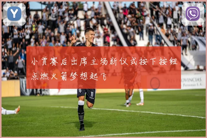 小贾赛后出席主场新仪式按下按钮点燃火箭梦想起飞