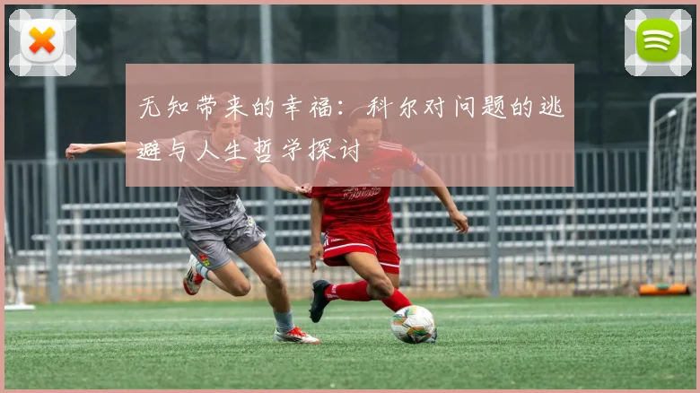 无知带来的幸福：科尔对问题的逃避与人生哲学探讨
